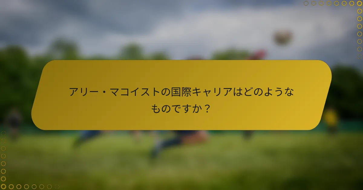 アリー・マコイストの国際キャリアはどのようなものですか？