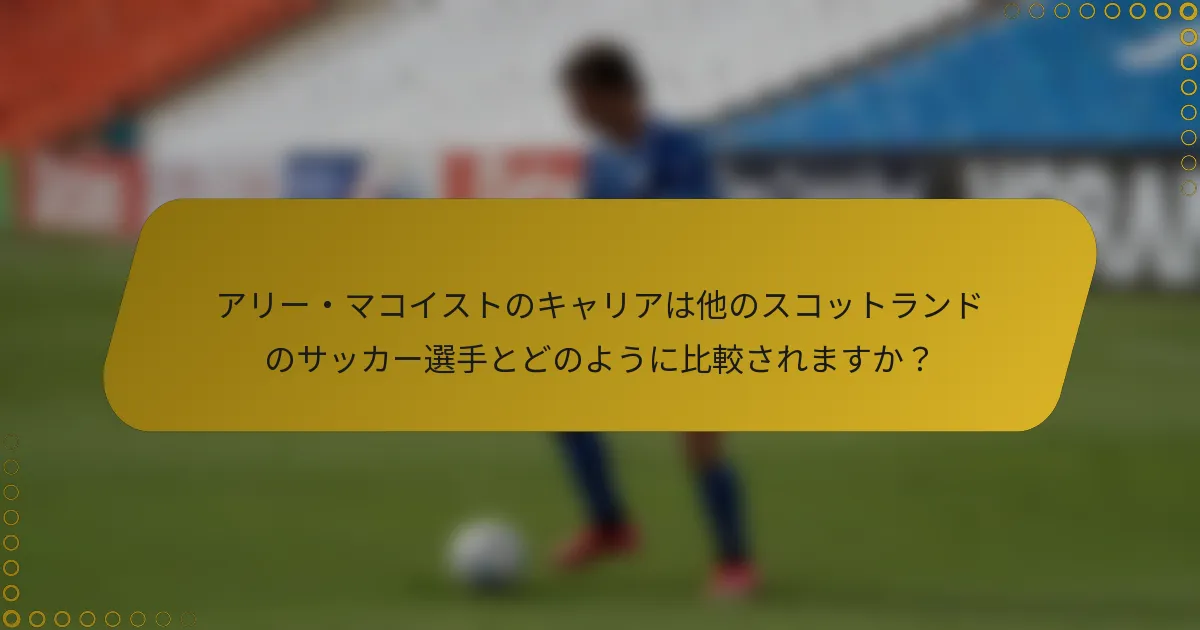 アリー・マコイストのキャリアは他のスコットランドのサッカー選手とどのように比較されますか？