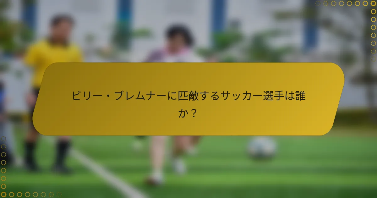 ビリー・ブレムナーに匹敵するサッカー選手は誰か？