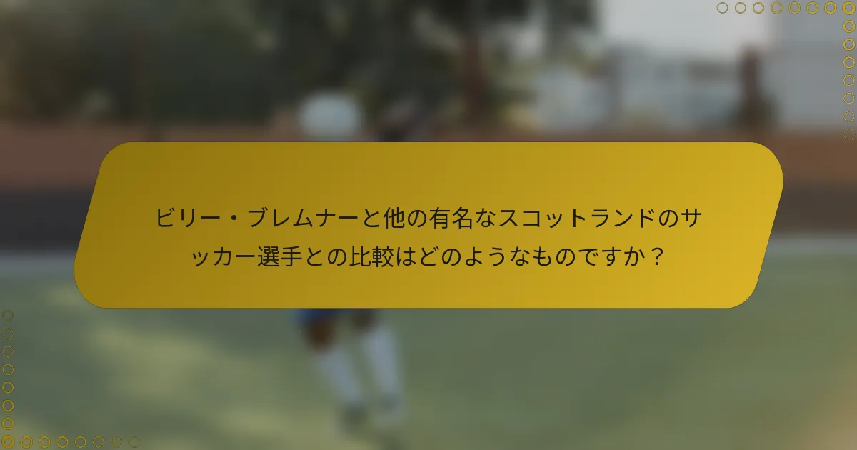 ビリー・ブレムナーと他の有名なスコットランドのサッカー選手との比較はどのようなものですか？