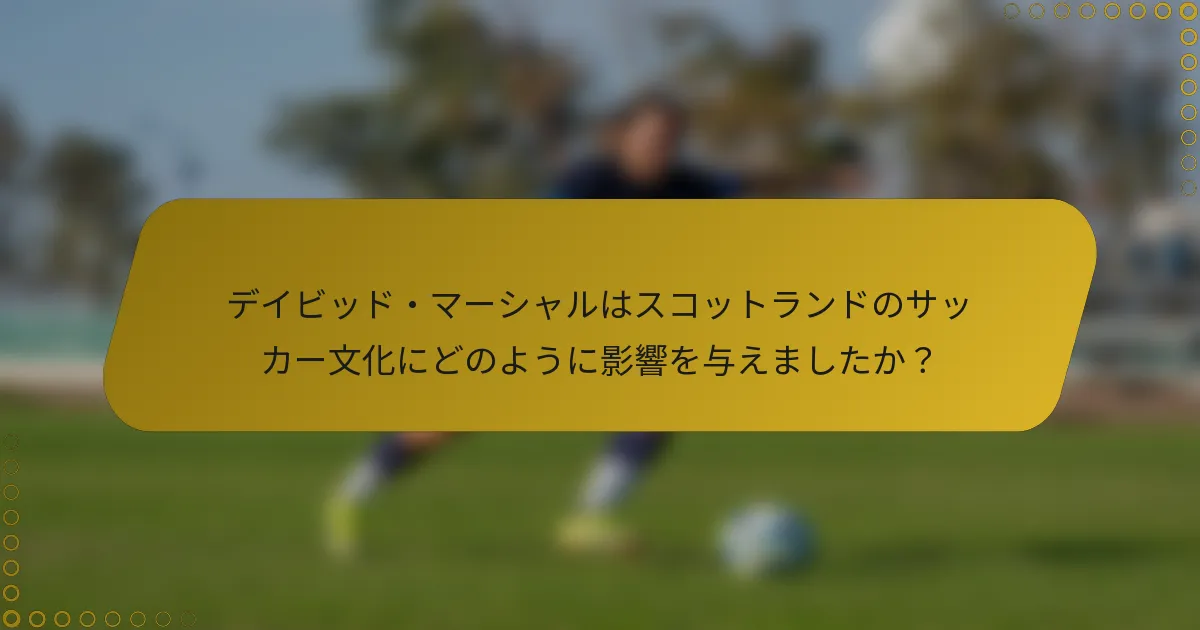デイビッド・マーシャルはスコットランドのサッカー文化にどのように影響を与えましたか？