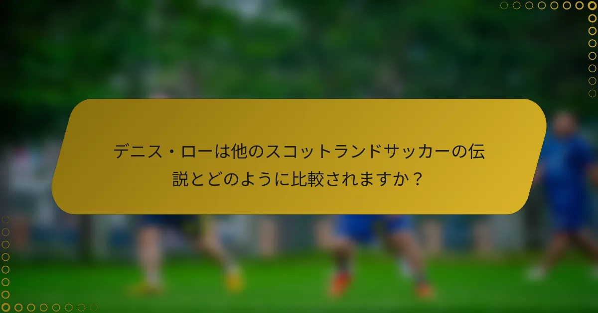 デニス・ローは他のスコットランドサッカーの伝説とどのように比較されますか？