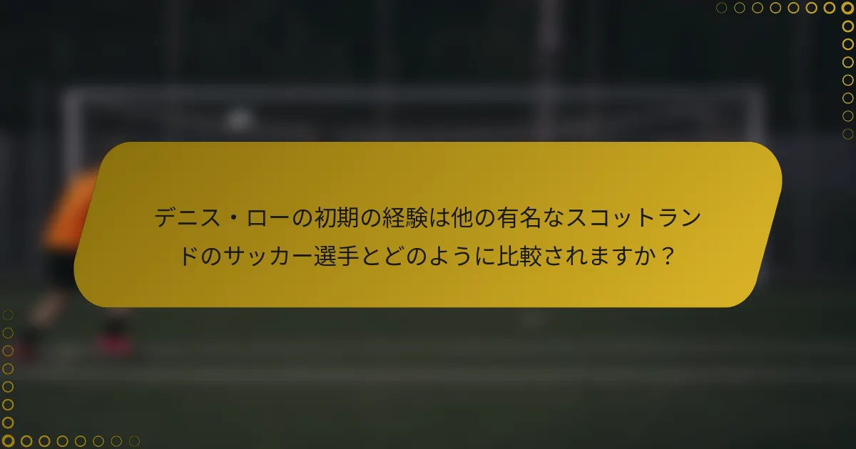 デニス・ローの初期の経験は他の有名なスコットランドのサッカー選手とどのように比較されますか？