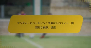 アンディ・ロバートソン：主要なトロフィー、国際的な貢献、遺産