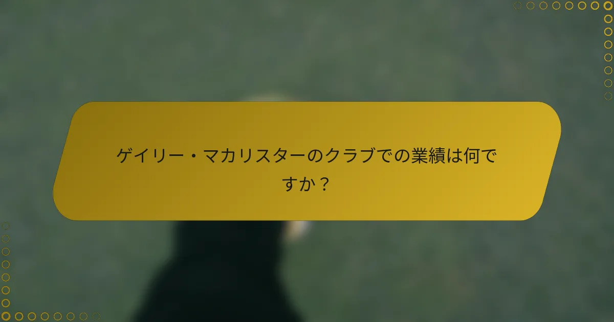 ゲイリー・マカリスターのクラブでの業績は何ですか？