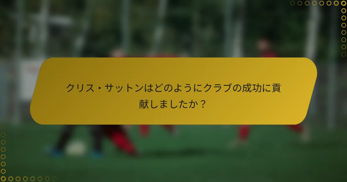 クリス・サットンはどのようにクラブの成功に貢献しましたか？