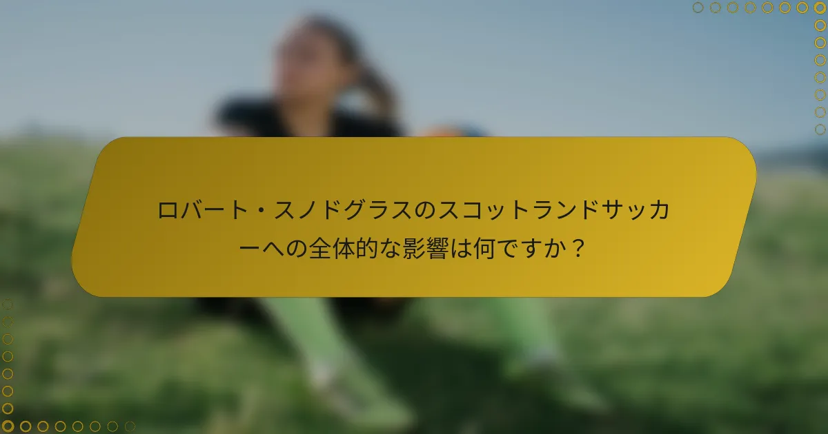 ロバート・スノドグラスのスコットランドサッカーへの全体的な影響は何ですか？