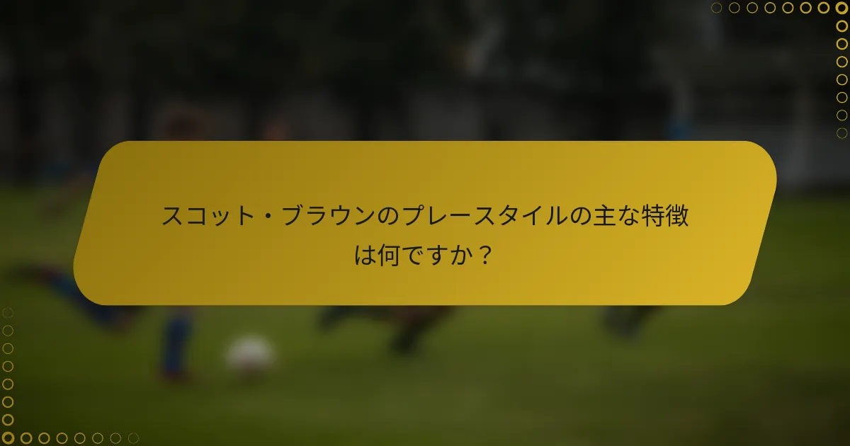 スコット・ブラウンのプレースタイルの主な特徴は何ですか？