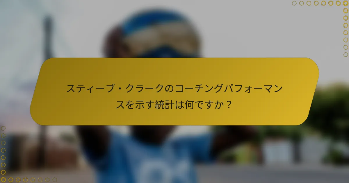 スティーブ・クラークのコーチングパフォーマンスを示す統計は何ですか？